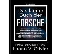 Das kleine Buch der PORSCHE: Die inoffizielle Geschichte legendärer Sportwagen von Ferdinand Porsche bis zum elektrischen Taycan - 911, Boxster, Cayman, Rennsport Erbe und technische Höchstleistungen