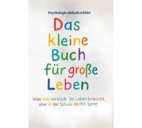 Das kleine Buch fürs große Leben. Psychologie für Teenager: Was man im Leben wirklich braucht - aber in der Schule nicht lernt