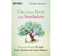 Das kleine Buch vom Innehalten: Bewusste Pausen für mehr Ruhe, Klarheit und innere Balance