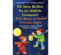 Das kleine Büchlein für eine fröhliche Laternenzeit - Sankt Martin mit Kindern unter drei Jahren: Laternenlieder, Spiele, Laterne basteln und Rezepte
