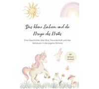 Das kleine Einhorn und die Magie des Mutes: Eine Geschichte über Mut, Freundschaft und das Vertrauen in die eigene Stimme