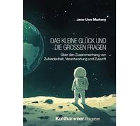 Das kleine Glück und die großen Fragen: Über den Zusammenhang von Zufriedenheit, Verantwortung und Zukunft