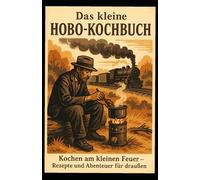 Das kleine Hobo-Kochbuch: Kochen am kleinen Feuer - Rezepte und Abenteuer für draußen