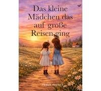 Das kleine Mädchen das auf große Reisen ging: Eine Geschichte über Mut, Freundschaft und große Träume
