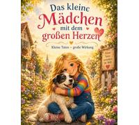 Das kleine Mädchen mit dem großen Herzen: Kleine Taten - große Wirkung
