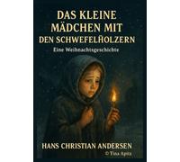 Das kleine Mädchen mit den Schwefelhölzern: Eine Weihnachtsgeschichte