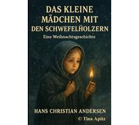 Das kleine Mädchen mit den Schwefelhölzern - Weihnachtsgeschichte: Mit Rahmenhandlung und Nachwort von Tina Apitz