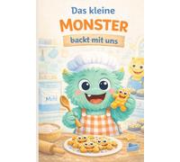 Das kleine Monster backt mit uns: Ein liebevoll gestaltetes Kinder-Backbuch für Familien mit Kindern von 2 bis 5 Jahren.