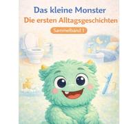 Das kleine Monster: Die ersten Alltagsgeschichten: Vier ruhige Bilderbuchgeschichten für Kinder von 2 bis 5 Jahren