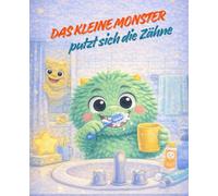 Das kleine Monster putzt sich die Zähne: Ein liebevolles Bilderbuch für kleine Zahnputzhelden