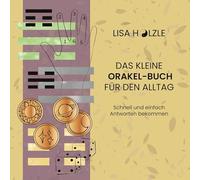 Das kleine Orakel-Buch für den Alltag: Schnell und einfach Antworten bekommen