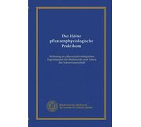 Das kleine pflanzenphysiologische Praktikum: Anleitung zu pflanzenphysiologischen Experimenten für Studierende und Lehrer der Naturwissenschaft