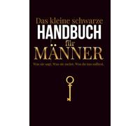 Das kleine schwarze Handbuch für Männer: Was sie sagt. Was sie meint. Was du tun solltest.