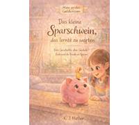 Das kleine Sparschwein, das lernte zu warten: Eine Geschichte über Geduld, Ziele und die Freude am Sparen (Mein erstes Geldwissen)