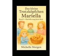 Das kleine Trotzköpfchen Mariella: Band 3 - Mariella mag kein Brot