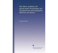 Das Kleist-problem auf grund neuer forschungen zur charakteristik und biographie Heinrich von Kleists