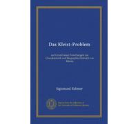 Das Kleist-Problem (Vol-1): auf Grund neuer Forschungen zur Charakteristik und Biographie Heinrich von Kleists