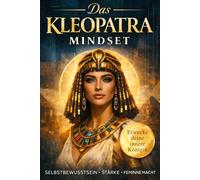 Das Kleopatra Mindset: Feminine Stärke, Selbstbewusstsein und innere Macht für moderne Frauen - Wie Du Ausstrahlung und mentale Stärke wie eine Königin entwickelst