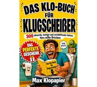 Das Klo-Buch für Klugscheißer: 300 absurde, witzige und unglaubliche Fakten über Geschichte, den menschlichen Körper, Tiere, Toiletten und völlig unnützes Wissen