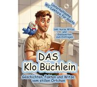 DAS Klo Büchlein Geschichten, Fakten und Witze vom stillen Örtchen: Unterhaltsame WC-Lektüre für Gäste inkl. kurze Witze und Gästeseiten zum Eintragen