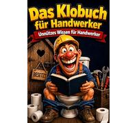Das Klobuch für Handwerker: Unnützes Wissen für Handwerker. Baustellenhumor, Unnützes Wissen & Anekdoten Fürs Stille Örtchen. Das Lustige Männergeschenk für Echte Profis Mit