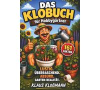 DAS KLOBUCH FÜR HOBBYGÄRTNER: 161 absurde, lustige & überraschend wahre Gartenfakten- die perfekte Geschenkidee für Gartenliebhaber