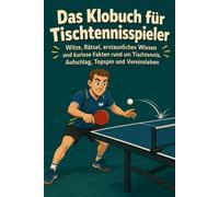 Das Klobuch für Tischtennisspieler: Witze, Rätsel, erstaunliches Wissen und kuriose Fakten rund um Tischtennis, Aufschlag, Topspin und Vereinsleben