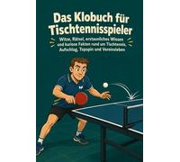 Das Klobuch für Tischtennisspieler: Witze, Rätsel, erstaunliches Wissen und kuriose Fakten rund um Tischtennis, Aufschlag, Topspin und Vereinsleben