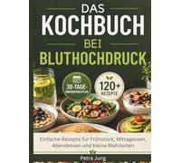 DAS KOCHBUCH BEI BLUTHOCHDRUCK: Einfache Rezepte für Frühstück, Mittagessen, Abendessen und kleine Mahlzeiten
