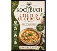 DAS KOCHBUCH BEI COLITIS ULCEROSA: Sanfte und Leicht Verdauliche Rezepte für den Alltag