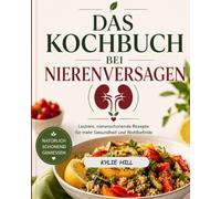 DAS KOCHBUCH BEI NIERENVERSAGEN: Leckere, nierenschonende Rezepte für mehr Gesundheit und Wohlbefinde (Die Clean-Eating-Lebensmittellisten-Serie)