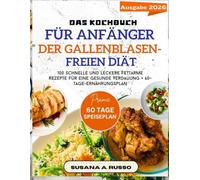 Das Kochbuch für Anfänger der Gallenblasen-freien Diät: 100 schnelle und leckere fettarme Rezepte für eine gesunde Verdauung + 60-Tage-Ernährungsplan