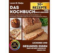 Das Kochbuch für Brotliebhaber: Einfache, hausgemachte Brotrezepte für jeden Brotbäcker, von handwerklich hergestellten Broten bis hin zu schnell gebackenem Hefebrot