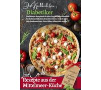 DAS KOCHBUCH FÜR DIABETIKER: Low Carb Rezepte aus der Mittelmeer-Küche: Blutzuckerfreundlich bei Diabetes, Prädiabetes & Insulinresistenz. Schnelle ... ernähren bei Diabetes und Prädiabetes)