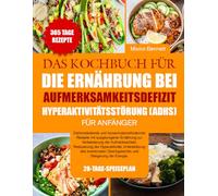 DAS KOCHBUCH FÜR DIE ERNÄHRUNG BEI AUFMERKSAMKEITSDEFIZIT-/HYPERAKTIVITÄTSSTÖRUNG (ADHS) FÜR ANFÄNGER: Gehirnstärkende und konzentrationsfördernde ... Reduzierung der Hyperaktivität...