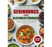 DAS KOCHBUCH FÜR DIE ERNÄHRUNG BEI GERINNUNGS- UND BLUTUNGSSTÖRUNGEN: Ausgewogene und nährstoffreiche Rezepte zur Unterstützung der Blutzirkulation, ... der Durchblutung, zur Verringerung von