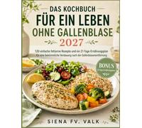 Das Kochbuch für die Ernährung ohne Gallenblase 2027: 120 einfache fettarme Rezepte und ein 21-Tage-Speiseplan für eine angenehme Verdauung nach der Entfernung der Gallenblase