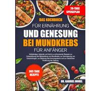 DAS KOCHBUCH FÜR ERNÄHRUNG UND GENESUNG BEI MUNDKREBS FÜR ANFÄNGER: Vollständige, heilende und leicht zu schluckende Rezepte zur Unterstützung der ... von Entzündungen, zur Stärkung des