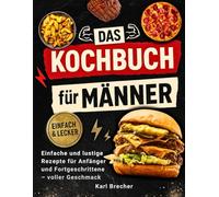 Das Kochbuch für Männer mit Farbfotos: Einfache und Lustige Rezepte für Anfänger und Fortgeschrittene - voller Geschmack, Witziger Fakten und Tipps zu Jedem Gericht