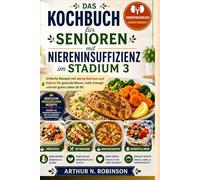 Das Kochbuch für Senioren mit Nierenerkrankung im Stadium 3.: Kochbuch für Nierenerkrankungen,Kochbuch für Nierendiät, Kochbuch für chronische,Nierenerkrankungen,Kochbuch mit natriumarmer Ernährung,