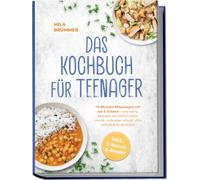 Das Kochbuch für Teenager: 10-Minuten Blitzrezepte mit nur 6 Zutaten - easy peasy Rezepte, die wirklich jeder checkt - unfassbar schnell, ultra einfach & brutal lecker - inkl. 5 Bonus E-Books