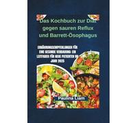 Das Kochbuch zur Diät gegen sauren Reflux und Barrett-Ösophagus: Ernährungsempfehlungen für eine gesunde Verdauung: Ein Leitfaden für neue Patienten im Jahr 2025