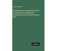 Das Königsthum, die Republik und die Souveränetät der französischen Gesellschaft seit der Februarrevolution 1848