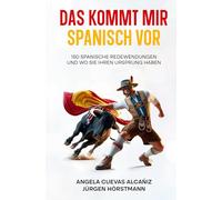 Das kommt mir Spanisch vor: 150 Spanische Redewendungen und wo sie ihren Ursprung haben