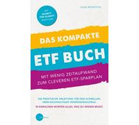 Das kompakte ETF Buch-Mit wenig Zeitaufwand zum cleveren ETF-Sparplan: Die praktische Anleitung für den schnellen, aber nachhaltigen Vermögensaufbau. In einfachen Worten alles, was du wissen musst.