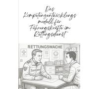 Das Kompetenzentwicklungsmodell für Führungskräfte im Rettungsdienst: Ein praxisorientierter Leitfaden für die Entwicklung von Führungskompetenzen in der präklinischen Notfallversorgung.
