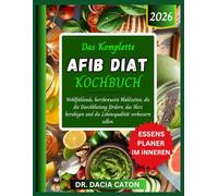 DAS KOMPLETTE AFIB DIÄT KOCHBUCH: Wohlfühlende, herzbewusste Mahlzeiten, die die Durchblutung fördern, das Herz beruhigen und die Lebensqualität verbessern sollen.