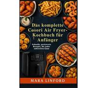 Das komplette Cosori Air Fryer-Kochbuch für Anfänger: Schnelle, preiswerte Rezepte, die jeder zubereiten kann