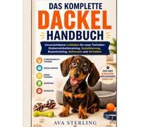 DAS KOMPLETTE DACKEL HANDBUCH: Unverzichtbarer Leitfaden für neue Tierhalter: Stubenreinheitstraining, Sozialisierung, Boxentraining, Gehorsam und Verhalten (Hunde-Liebhaber’s Ratgeber Reihe)