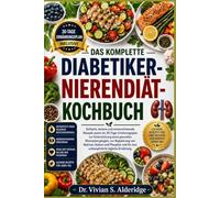 DAS KOMPLETTE DIABETIKER-NIERENDIÄT-KOCHBUCH: Einfache, leckere und nierenschonende Rezepte sowie ein 30-Tage-Ernährungsplan zur Unterstützung eines ... und Phosphor und für eine unkomplizierte